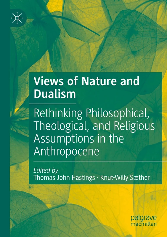 Views of Nature and Dualism: Rethinking Philosophical, Theological, and Religious Assumptions in the Anthropocene