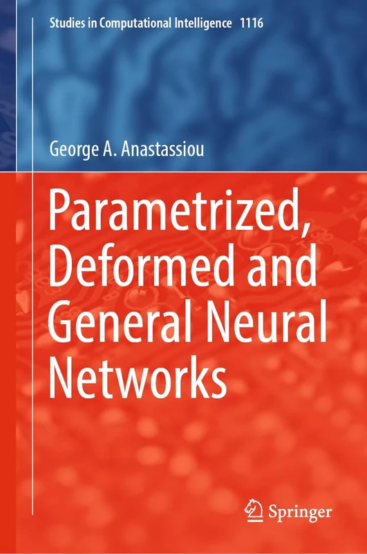 Parametrized, Deformed and General Neural Networks: 1116 (Studies in Computational Intelligence, 1116)