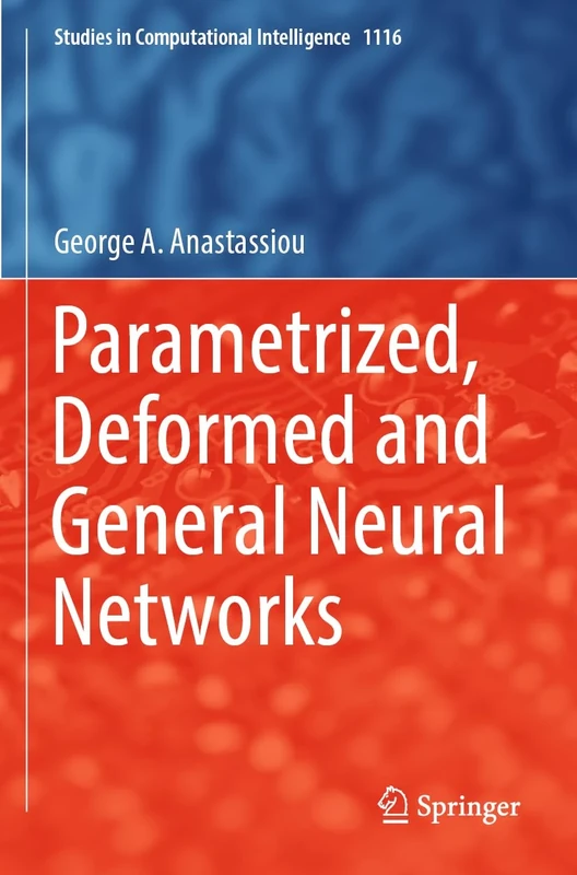 Parametrized, Deformed and General Neural Networks: 1116 (Studies in Computational Intelligence, 1116)
