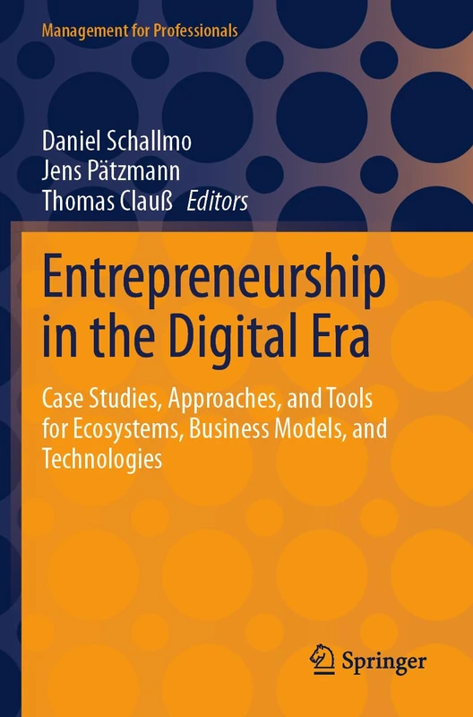 Entrepreneurship in the Digital Era: Case Studies, Approaches, and Tools for Ecosystems, Business Models, and Technologies (Management for Professionals)