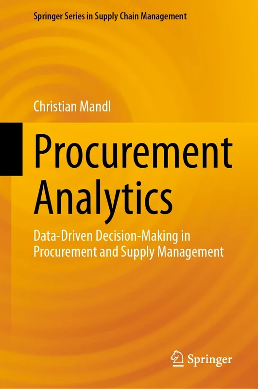 Procurement Analytics: Data-Driven Decision-Making in Procurement and Supply Management: 22 (Springer Series in Supply Chain Management, 22)