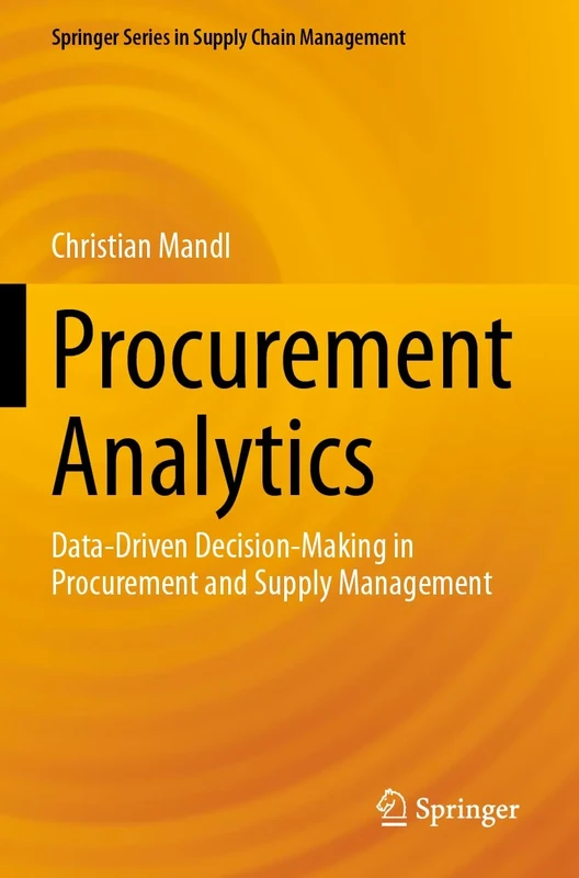 Procurement Analytics: Data-Driven Decision-Making in Procurement and Supply Management: 22 (Springer Series in Supply Chain Management, 22)