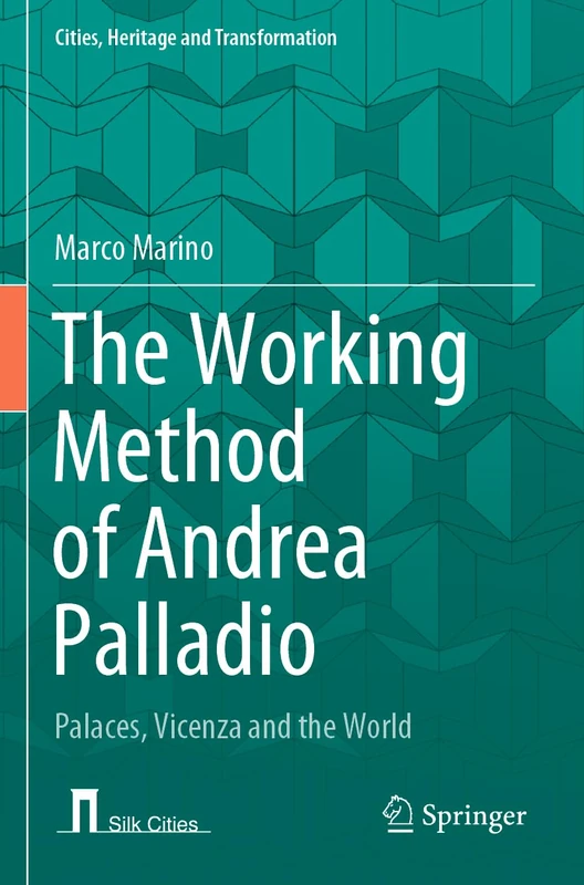 The Working Method of Andrea Palladio: Palaces, Vicenza and the World (Cities, Heritage and Transformation)