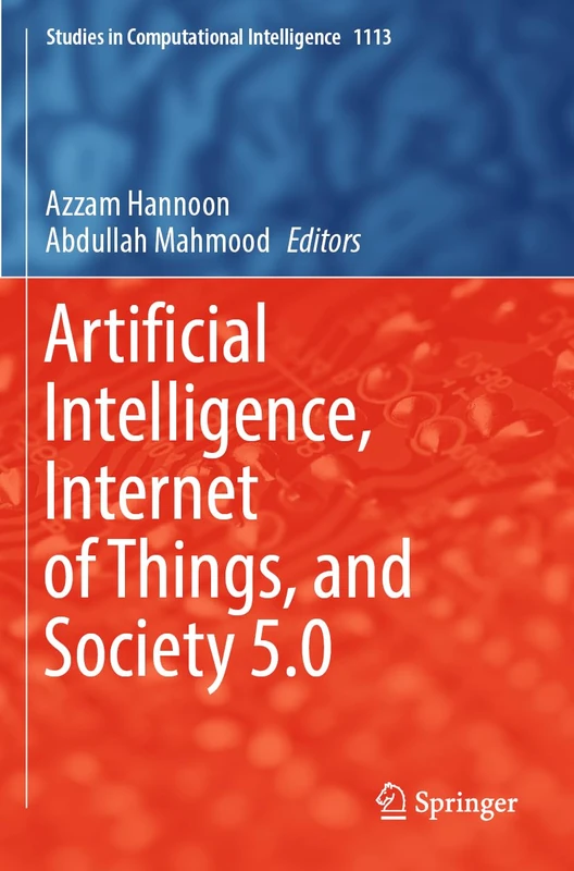 Artificial Intelligence, Internet of Things, and Society 5.0: 1113 (Studies in Computational Intelligence, 1113)