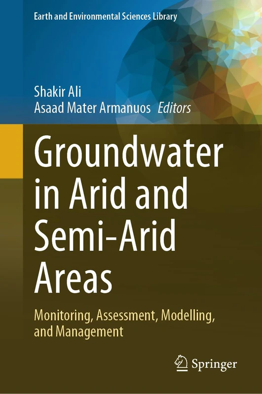 Groundwater in Arid and Semi-Arid Areas: Monitoring, Assessment, Modelling, and Management (Earth and Environmental Sciences Library)