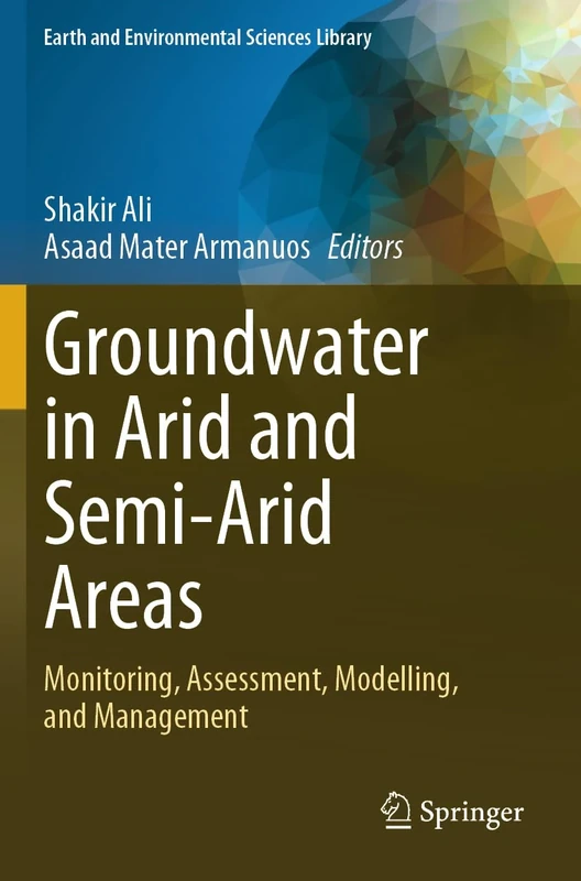 Groundwater in Arid and Semi-Arid Areas: Monitoring, Assessment, Modelling, and Management (Earth and Environmental Sciences Library)