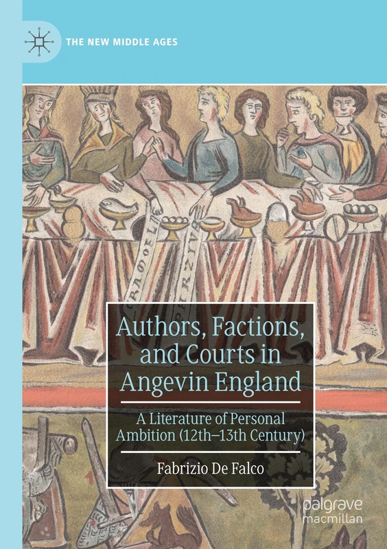 Authors, Factions, and Courts in Angevin England: A Literature of Personal Ambition (12th–13th Century) (The New Middle Ages)