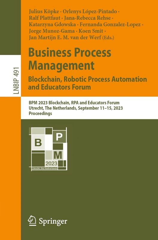 Business Process Management: Blockchain, Robotic Process Automation and Educators Forum: BPM 2023 Blockchain, RPA and Educators Forum, Utrecht, The ... in Business Information Processing, 491)