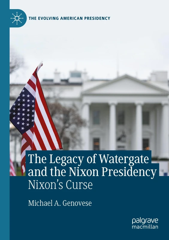 The Legacy of Watergate and the Nixon Presidency: Nixon's Curse (The Evolving American Presidency)