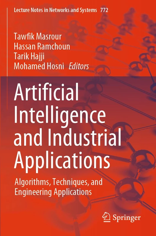 Artificial Intelligence and Industrial Applications: Algorithms, Techniques, and Engineering Applications: 772 (Lecture Notes in Networks and Systems, 772)