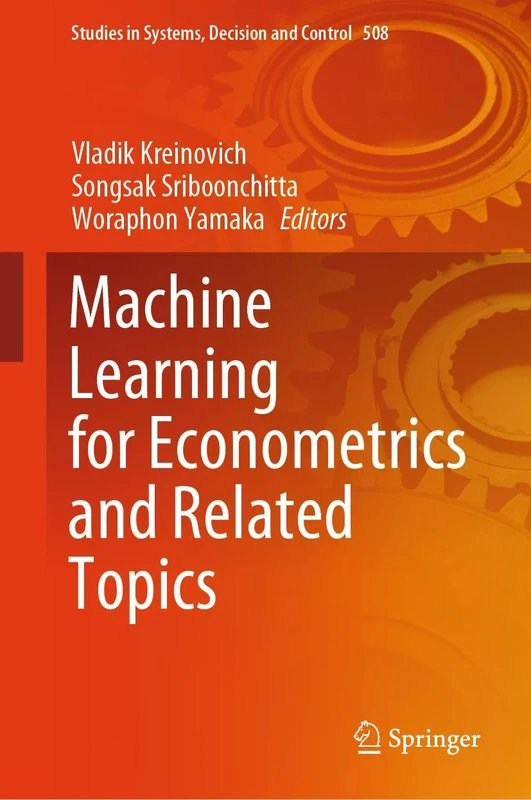 Machine Learning for Econometrics and Related Topics: 508 (Studies in Systems, Decision and Control, 508)