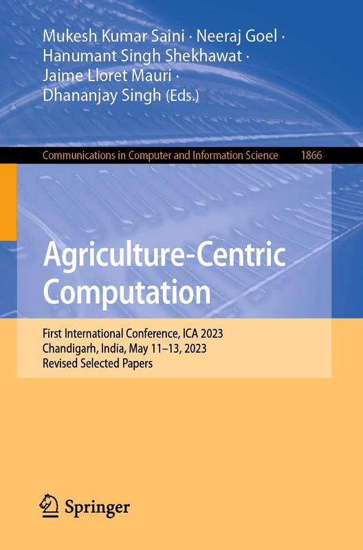 Agriculture-Centric Computation: First International Conference, ICA 2023, Chandigarh, India, May 11-13, 2023, Revised Selected Papers: 1866 (Communications in Computer and Information Science, 1866)