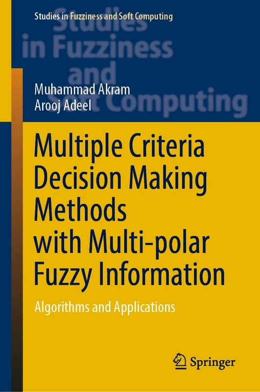 Multiple Criteria Decision Making Methods with Multi-polar Fuzzy Information: Algorithms and Applications: 430 (Studies in Fuzziness and Soft Computing, 430)