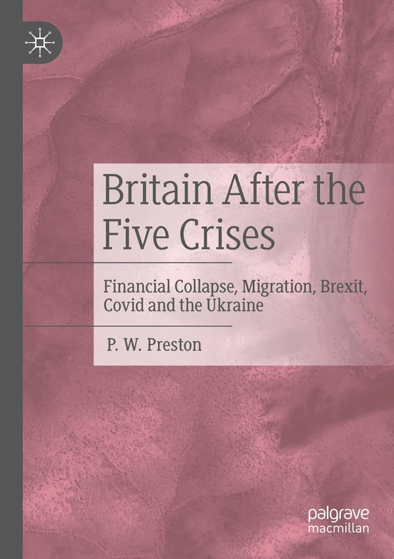 Britain After the Five Crises: Financial Collapse, Migration, Brexit, Covid and the Ukraine