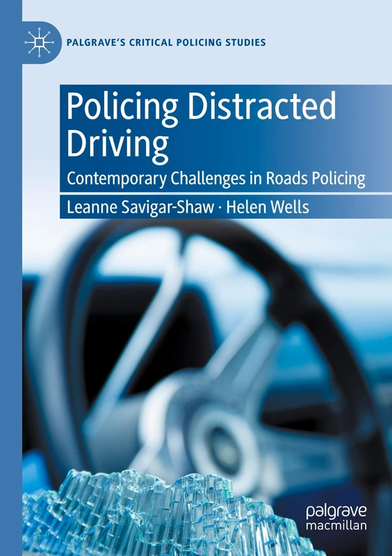 Policing Distracted Driving: Contemporary Challenges in Roads Policing (Palgrave's Critical Policing Studies)