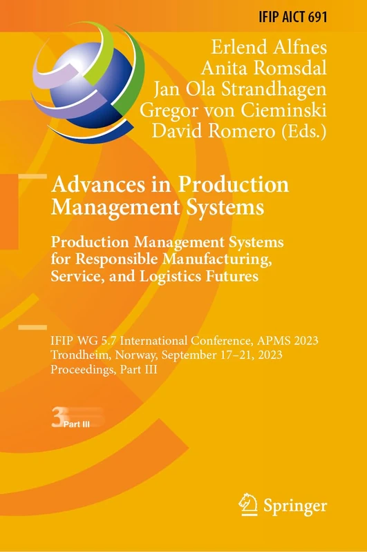 Advances in Production Management Systems. Production Management Systems for Responsible Manufacturing, Service, and Logistics Futures: IFIP WG 5.7 ... and Communication Technology, 691)
