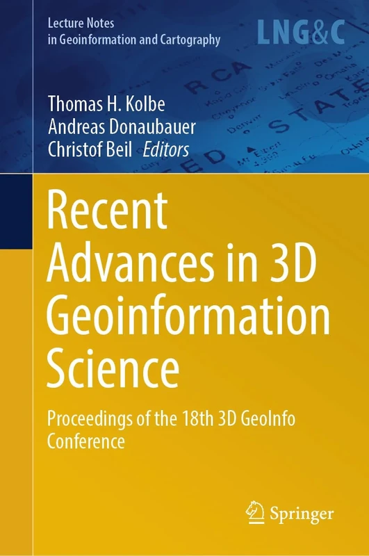 Recent Advances in 3D Geoinformation Science: Proceedings of the 18th 3D GeoInfo Conference (Lecture Notes in Geoinformation and Cartography)