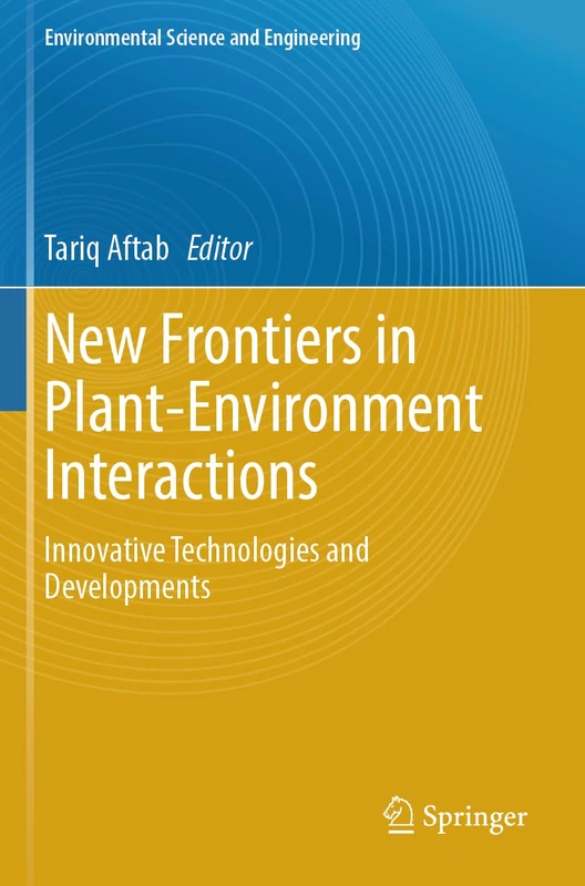 New Frontiers in Plant-Environment Interactions: Innovative Technologies and Developments (Environmental Science and Engineering)