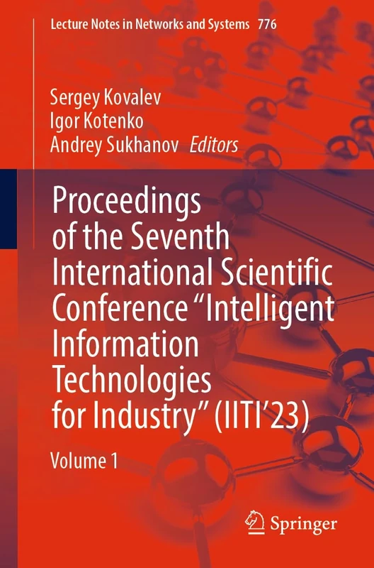 Proceedings of the Seventh International Scientific Conference “Intelligent Information Technologies for Industry” (IITI’23): Volume 1: 776 (Lecture Notes in Networks and Systems, 776)