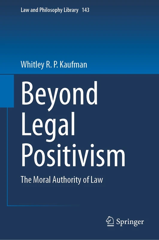 Beyond Legal Positivism: The Moral Authority of Law: 143 (Law and Philosophy Library, 143)