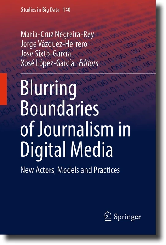 Blurring Boundaries of Journalism in Digital Media: New Actors, Models and Practices: 140 (Studies in Big Data, 140)