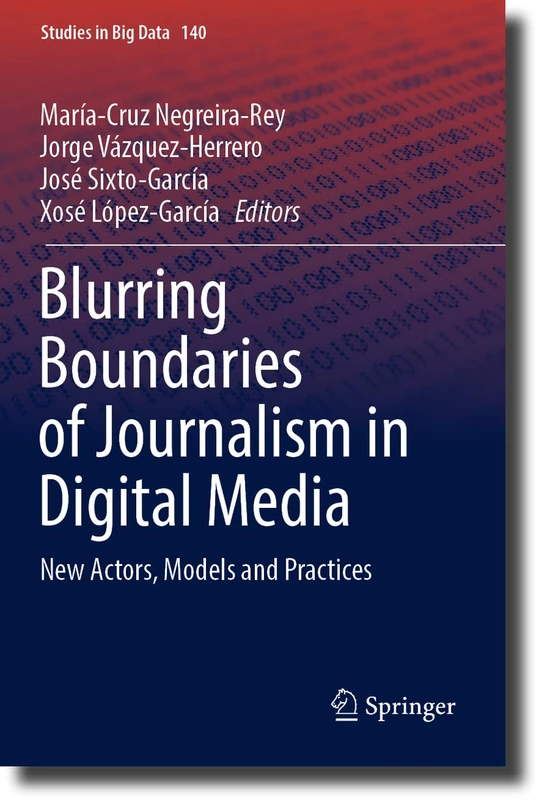 Blurring Boundaries of Journalism in Digital Media: New Actors, Models and Practices: 140 (Studies in Big Data, 140)