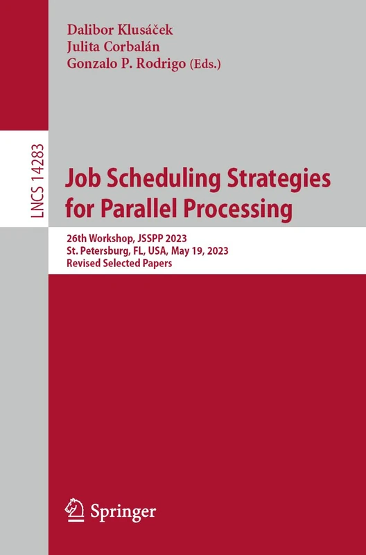 Job Scheduling Strategies for Parallel Processing: 26th Workshop, JSSPP 2023, St. Petersburg, FL, USA, May 19, 2023, Revised Selected Papers: 14283 (Lecture Notes in Computer Science, 14283)