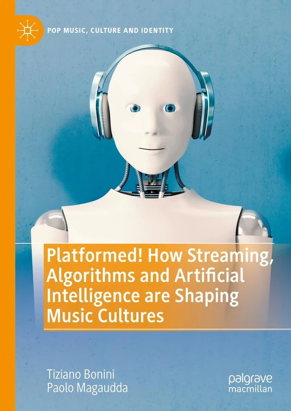 Platformed! How Streaming, Algorithms and Artificial Intelligence are Shaping Music Cultures (Pop Music, Culture and Identity)