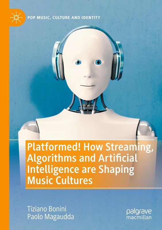 Platformed! How Streaming, Algorithms and Artificial Intelligence are Shaping Music Cultures (Pop Music, Culture and Identity)