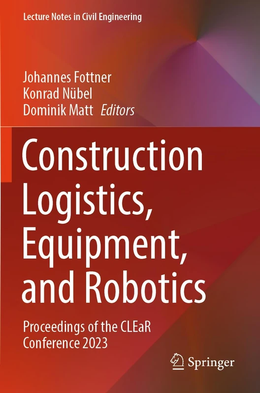 Construction Logistics, Equipment, and Robotics: Proceedings of the CLEaR Conference 2023: 390 (Lecture Notes in Civil Engineering, 390)