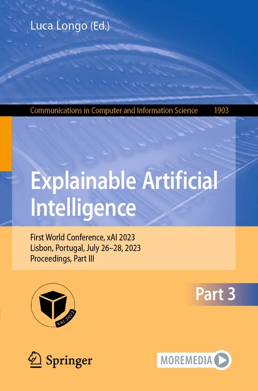 Explainable Artificial Intelligence: First World Conference, xAI 2023, Lisbon, Portugal, July 26–28, 2023, Proceedings, Part III: 1903 (Communications in Computer and Information Science, 1903)