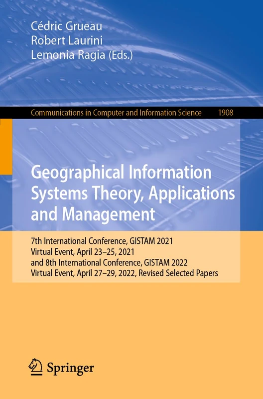 Geographical Information Systems Theory, Applications and Management: 7th International Conference, GISTAM 2021, Virtual Event, April 23–25, 2021, and ... in Computer and Information Science, 1908)