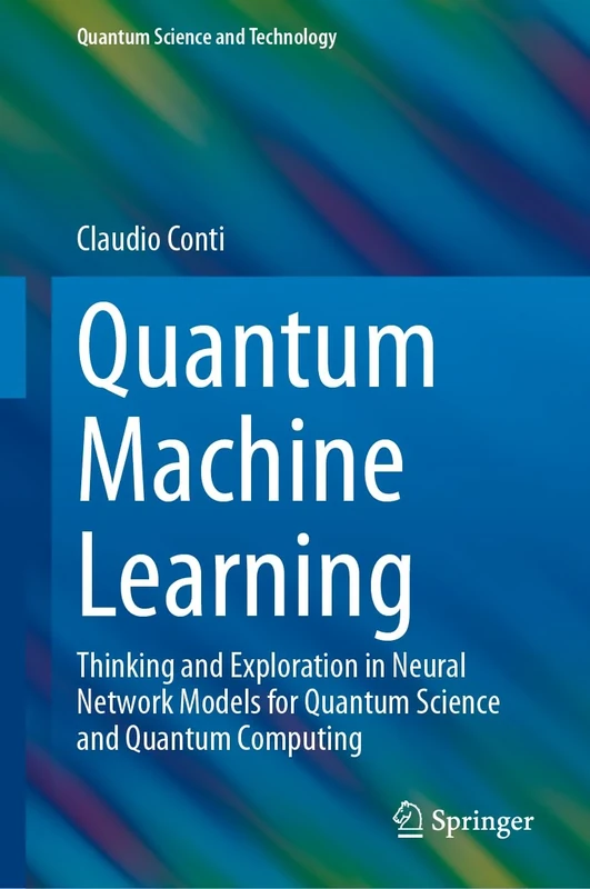 Quantum Machine Learning: Thinking and Exploration in Neural Network Models for Quantum Science and Quantum Computing (Quantum Science and Technology)