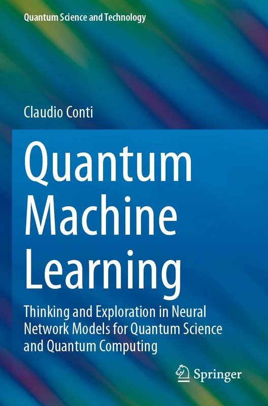 Quantum Machine Learning: Thinking and Exploration in Neural Network Models for Quantum Science and Quantum Computing (Quantum Science and Technology)