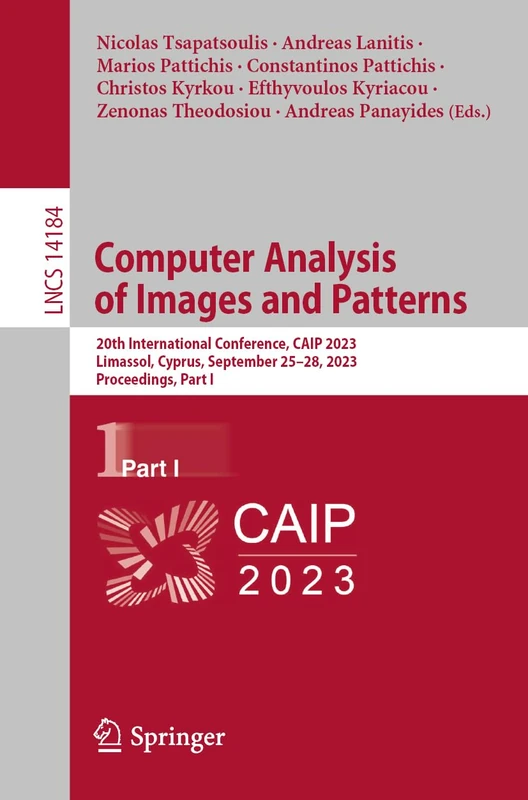 Computer Analysis of Images and Patterns: 20th International Conference, CAIP 2023, Limassol, Cyprus, September 25–28, 2023, Proceedings, Part I: 14184 (Lecture Notes in Computer Science, 14184)