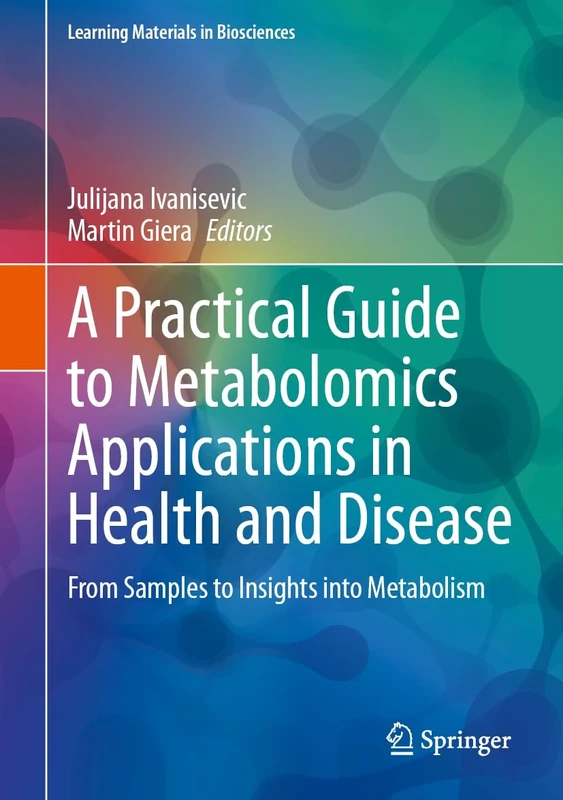 A Practical Guide to Metabolomics Applications in Health and Disease: From Samples to Insights into Metabolism (Learning Materials in Biosciences)