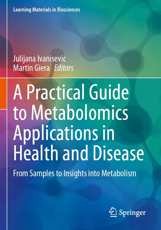 A Practical Guide to Metabolomics Applications in Health and Disease: From Samples to Insights into Metabolism (Learning Materials in Biosciences)
