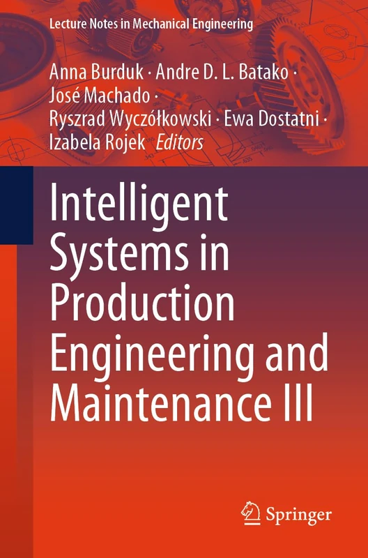 Intelligent Systems in Production Engineering and Maintenance III (Lecture Notes in Mechanical Engineering)