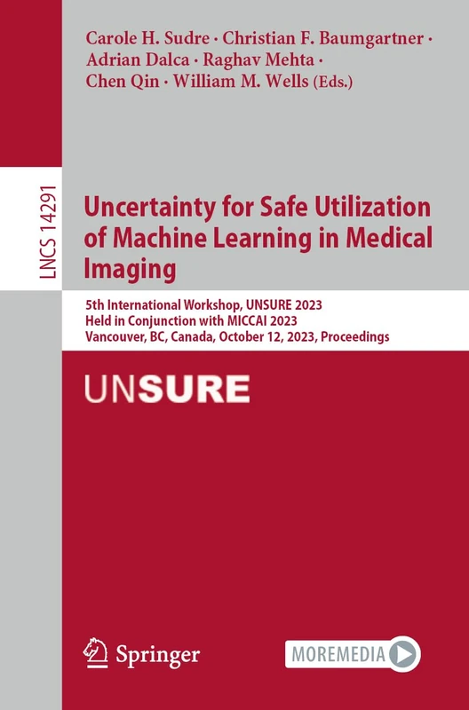 Uncertainty for Safe Utilization of Machine Learning in Medical Imaging: 5th International Workshop, UNSURE 2023, Held in Conjunction with MICCAI ... (Lecture Notes in Computer Science, 14291)