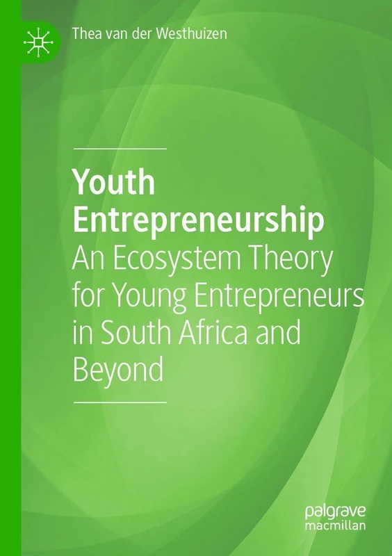 Youth Entrepreneurship: An Ecosystem Theory for Young Entrepreneurs in South Africa and Beyond