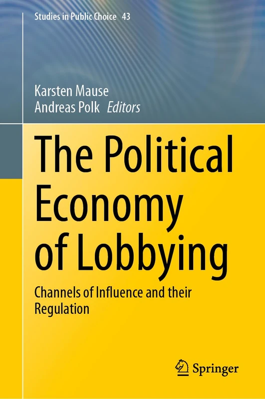 The Political Economy of Lobbying: Channels of Influence and their Regulation: 43 (Studies in Public Choice, 43)