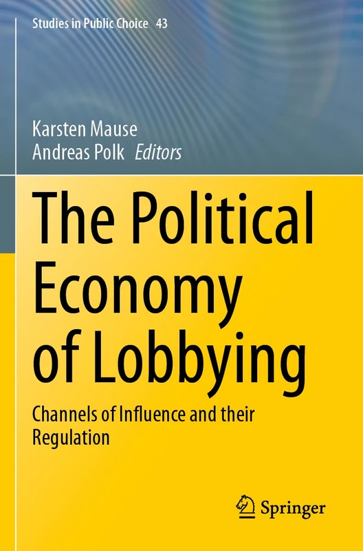 The Political Economy of Lobbying: Channels of Influence and their Regulation: 43 (Studies in Public Choice, 43)