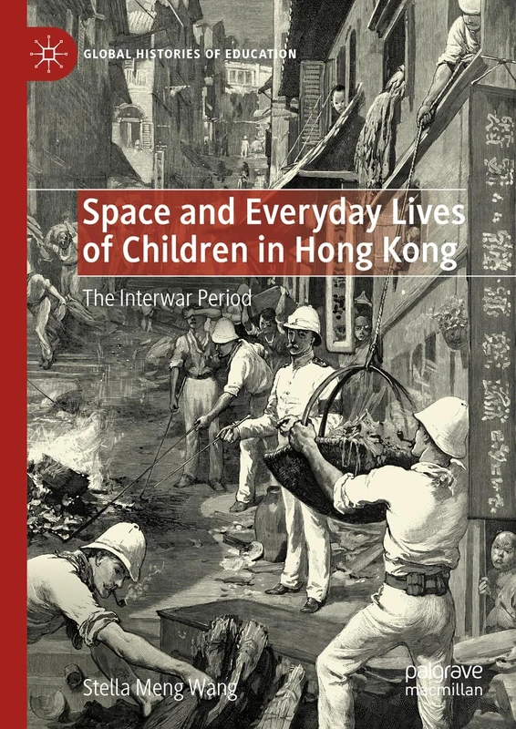 Space and Everyday Lives of Children in Hong Kong: The Interwar Period (Global Histories of Education)