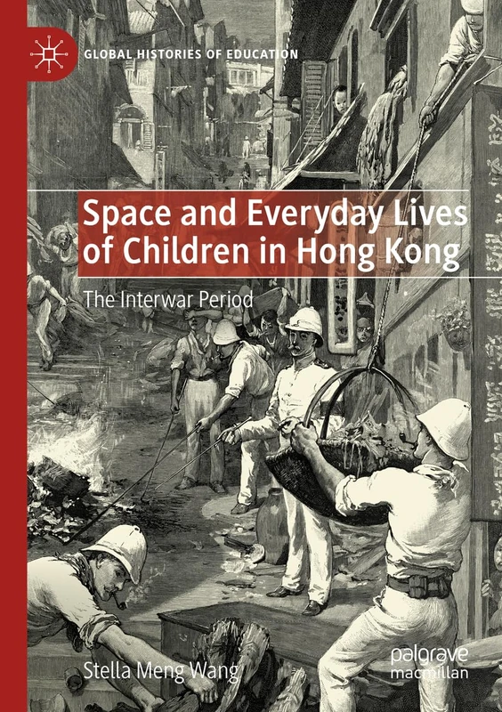 Space and Everyday Lives of Children in Hong Kong: The Interwar Period (Global Histories of Education)