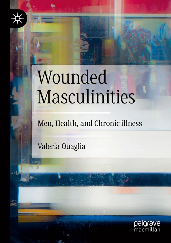 Wounded Masculinities: Men, Health, and Chronic illness