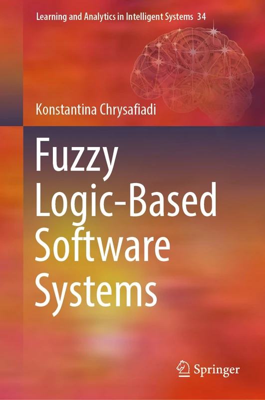 Fuzzy Logic-Based Software Systems: 34 (Learning and Analytics in Intelligent Systems, 34)