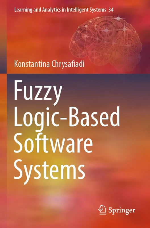 Fuzzy Logic-Based Software Systems: 34 (Learning and Analytics in Intelligent Systems, 34)