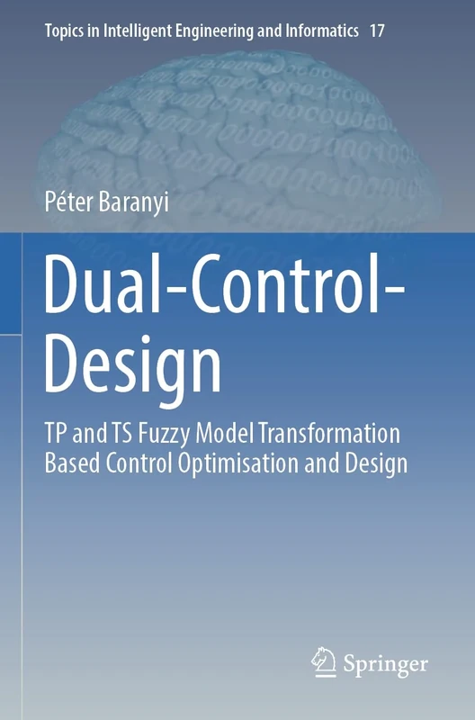 Dual-Control-Design: TP and TS Fuzzy Model Transformation Based Control Optimisation and Design: 17 (Topics in Intelligent Engineering and Informatics, 17) - Image 1