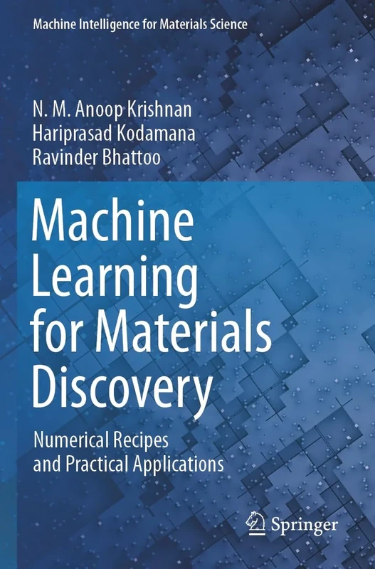 Machine Learning for Materials Discovery: Numerical Recipes and Practical Applications (Machine Intelligence for Materials Science)