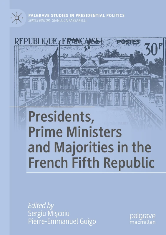 Presidents, Prime Ministers and Majorities in the French Fifth Republic (Palgrave Studies in Presidential Politics)